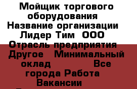 Мойщик торгового оборудования › Название организации ­ Лидер Тим, ООО › Отрасль предприятия ­ Другое › Минимальный оклад ­ 36 000 - Все города Работа » Вакансии   . Башкортостан респ.,Баймакский р-н